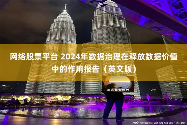 网络股票平台 2024年数据治理在释放数据价值中的作用报告（英文版）